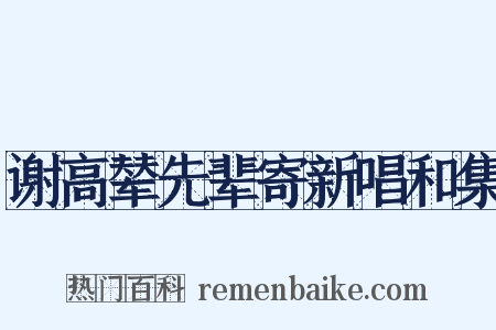 谢高辇先辈寄新唱和集是什么意思的图片
